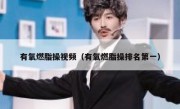 有氧燃脂操视频（有氧燃脂操排名第一）