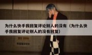 为什么快手我回复评论别人的没有（为什么快手我回复评论别人的没有回复）