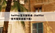 twitter官方版安卓（twitter官方版安卓版下载）