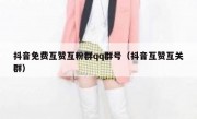 抖音免费互赞互粉群qq群号（抖音互赞互关群）