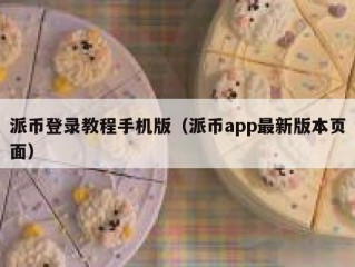 派币登录教程手机版（派币app最新版本页面）