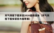 天气预报下载安装2026最新版本（天气预报下载安装官方版苹果）