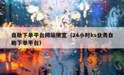 自助下单平台网站便宜（24小时ks业务自助下单平台）