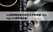 ins视频播放量达到多少才有收益（instagram视频播放量）