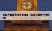 云服务器搭建传奇服务器（云服务器开传奇教程）