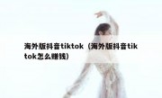 海外版抖音tiktok（海外版抖音tiktok怎么赚钱）