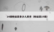 14级粉丝团多少人民币（粉丝团15级）