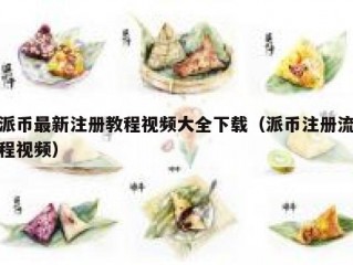 派币最新注册教程视频大全下载（派币注册流程视频）