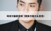 码支付最新官网（码支付是什么意思）