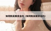 如何购买期货合约（如何购买期货合约）