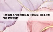 下载苹果天气预报最新版下载安装（苹果手机下载天气预报）
