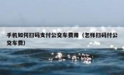 手机如何扫码支付公交车费用（怎样扫码付公交车费）