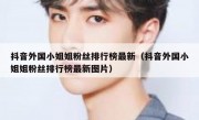 抖音外国小姐姐粉丝排行榜最新（抖音外国小姐姐粉丝排行榜最新图片）