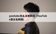 youtube怎么没有网络（YouTube显示无网络）