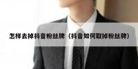 怎样去掉抖音粉丝牌（抖音如何取掉粉丝牌）
