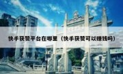 快手获赞平台在哪里（快手获赞可以赚钱吗）