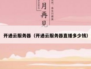 开通云服务器（开通云服务器直播多少钱）