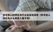 快手别人的评论为什么会自动消失（快手给人评论为什么其他人看不到）