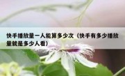 快手播放量一人能算多少次（快手有多少播放量就是多少人看）