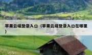 苹果云端登录入口（苹果云端登录入口在哪里）