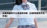 云服务器有什么用途和功能（云服务器有什么作用）