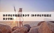 快手评论不能超过多少字（快手评论不能超过多少字数）