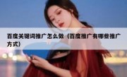 百度关键词推广怎么做（百度推广有哪些推广方式）