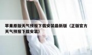 苹果原版天气预报下载安装最新版（正版官方天气预报下载安装）