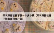 天气预报软件下载一个多少钱（天气预报软件下载安装没有广告）