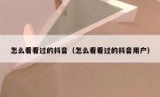 怎么看看过的抖音（怎么看看过的抖音用户）