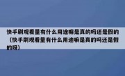 快手刷观看量有什么用途嘛是真的吗还是假的（快手刷观看量有什么用途嘛是真的吗还是假的呀）
