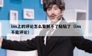 ins上的评论怎么复制不了粘贴了（ins不能评论）