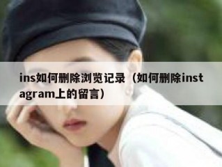 ins如何删除浏览记录（如何删除instagram上的留言）