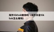 海外tiktok赚钱吗（海外抖音tik tok怎么赚钱）