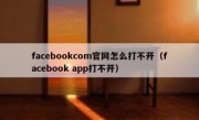 facebookcom官网怎么打不开（facebook app打不开）