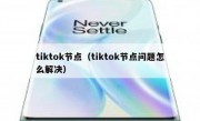 tiktok节点（tiktok节点问题怎么解决）