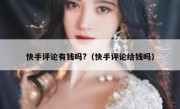快手评论有钱吗?（快手评论给钱吗）