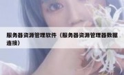 服务器资源管理软件（服务器资源管理器数据连接）