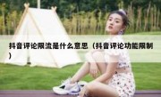 抖音评论限流是什么意思（抖音评论功能限制）