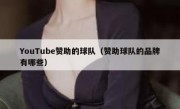 YouTube赞助的球队（赞助球队的品牌有哪些）