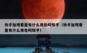 快手加观看量有什么用处吗知乎（快手加观看量有什么用处吗知乎）