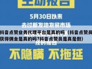 抖音点赞业务代理平台是真的吗（抖音点赞员获得佣金是真的吗?抖音点赞员是真是假）