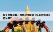 抖音怎样给自己加赞软件视频（抖音怎样给自己加赞?）