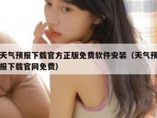 天气预报下载官方正版免费软件安装（天气预报下载官网免费）