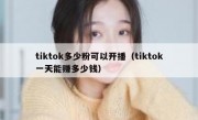 tiktok多少粉可以开播（tiktok一天能赚多少钱）