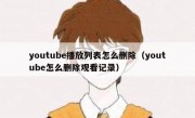 youtube播放列表怎么删除（youtube怎么删除观看记录）