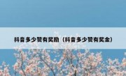抖音多少赞有奖励（抖音多少赞有奖金）