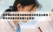 快手我的评论里为啥有的显示好友怎么取消（快手评论显示好友是什么意思）