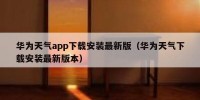 华为天气app下载安装最新版（华为天气下载安装最新版本）