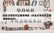 抖音点赞软件正规有哪些（抖音点赞软件正规有哪些软件）